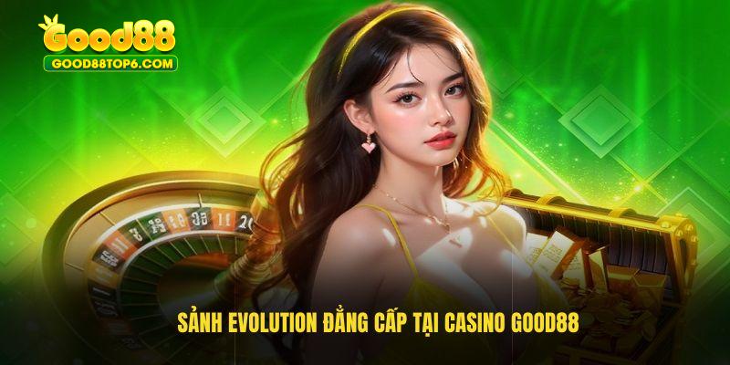 Sảnh Evolution đẳng cấp tại casino Good88