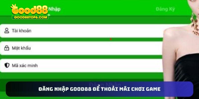 Đăng nhập Good88 để thoải mái chơi game