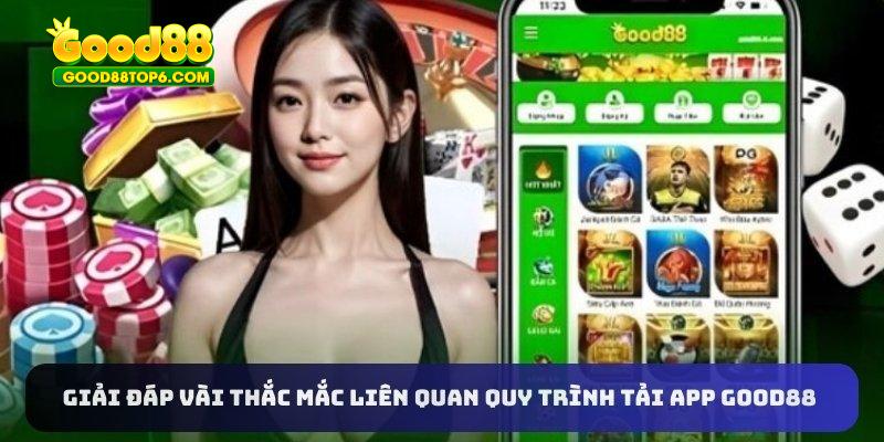 Giải đáp vài thắc mắc liên quan quy trình tải app Good88