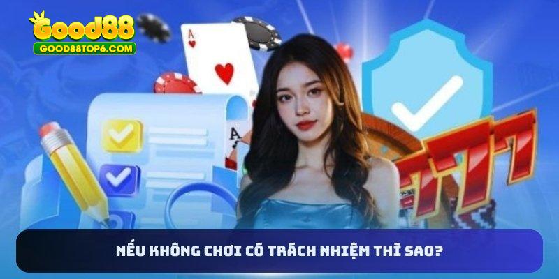 Nếu không chơi có trách nhiệm thì sao?