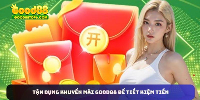 Tận dụng khuyến mãi Good88 để tiết kiệm tiền