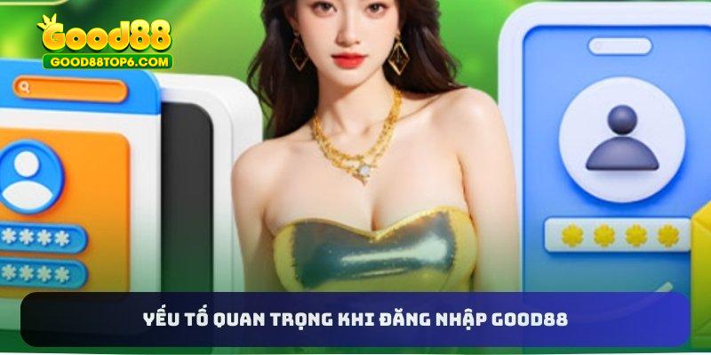 Yếu tố quan trọng khi đăng nhập Good88