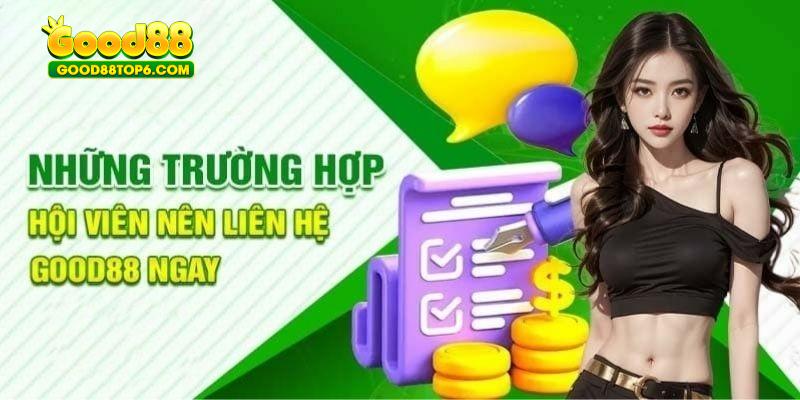 Trong các tình huống đặc biệt nên liên hệ CSKH Good88 ngay