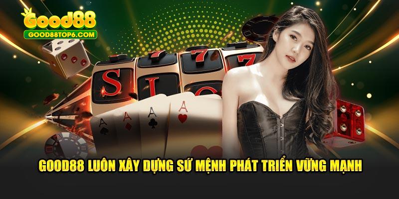 Good88 luôn xây dựng sứ mệnh phát triển vững mạnh