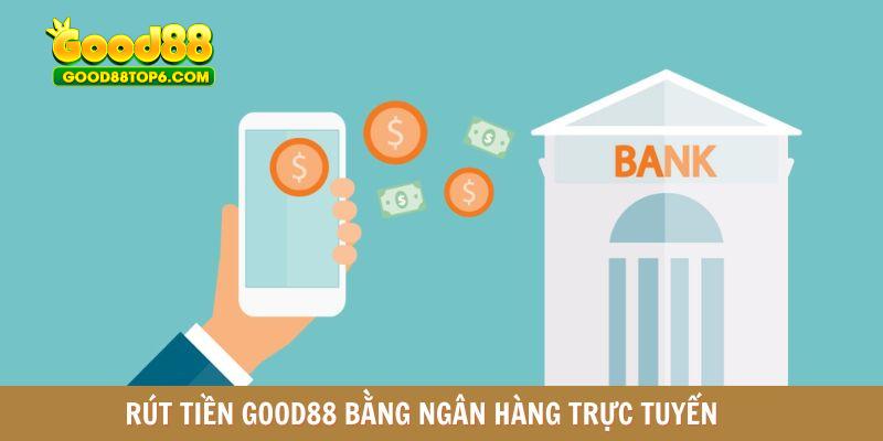 Rút tiền GOOD88 bằng ngân hàng trực tuyến