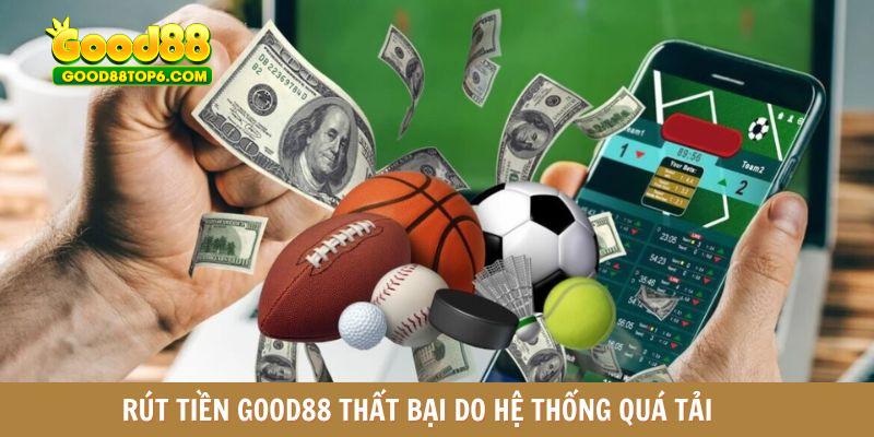 Rút tiền GOOD88 thất bại do hệ thống quá tải