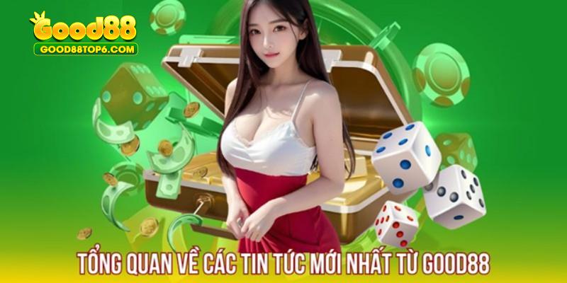 Tin Tức Good88 là chuyên mục được nhiều người chơi lui tới mỗi ngày