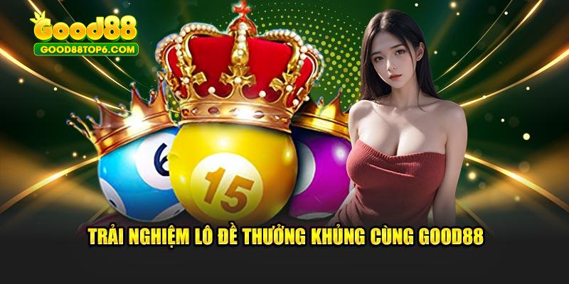Trải nghiệm lô đề thưởng khủng cùng Good88