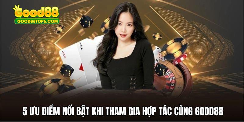 5 ưu điểm vượt trội khi tham gia làm đại lý tại thương hiệu Good88