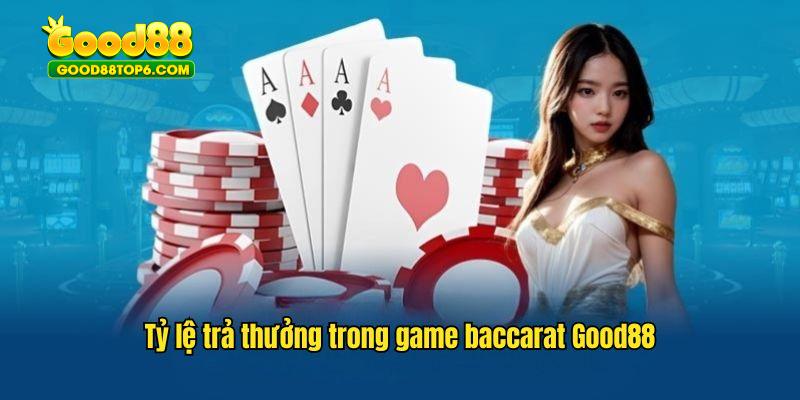 Tỷ lệ ăn thưởng hậu hĩnh mà game bài Baccarat Good88 đem đến