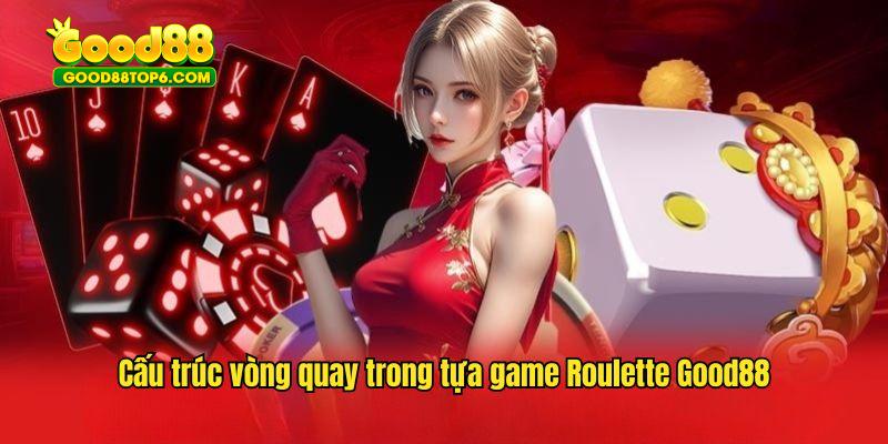 Cấu trúc vòng quay theo đúng luật chơi Routtele tại Good88